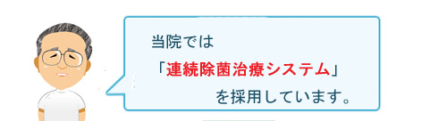 当院では連続除菌治療システムを採用しています